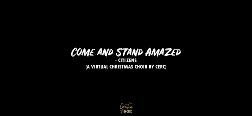 "Come and Stand Amazed" - Citizens (a Virtual Christmas Choir by CERC)